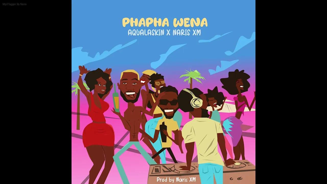 Aqualaskin Ft. Naris Xm – Phapha Wena | Download Mp3